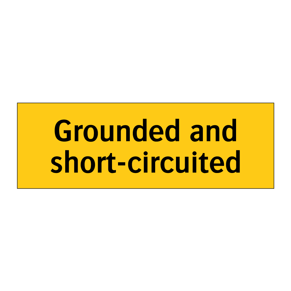 Grounded and short-circuited