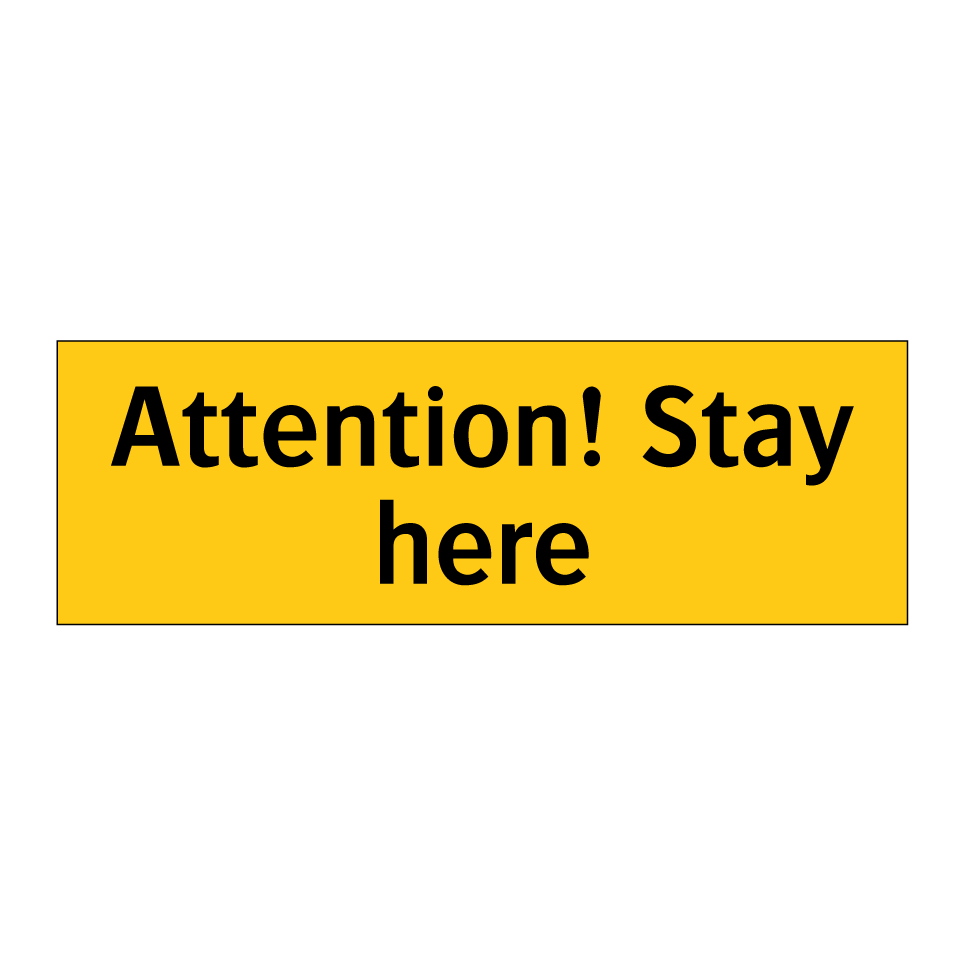 Attention! Stay here