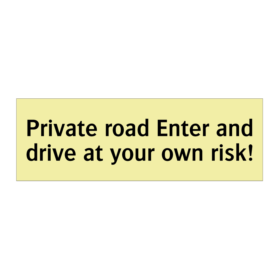 Private road Enter and drive at your own risk!