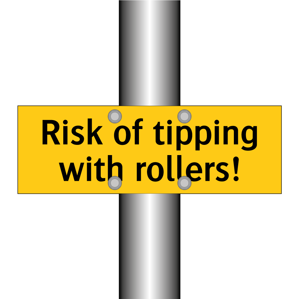 Risk of tipping with rollers!