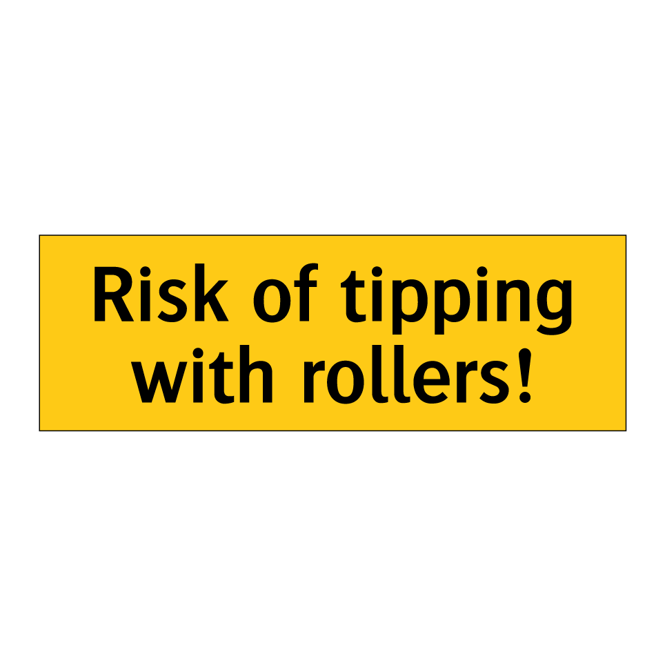Risk of tipping with rollers!