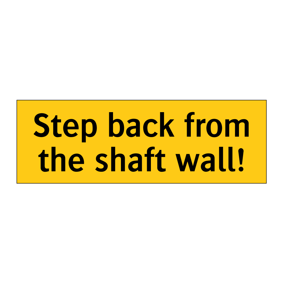 Step back from the shaft wall!