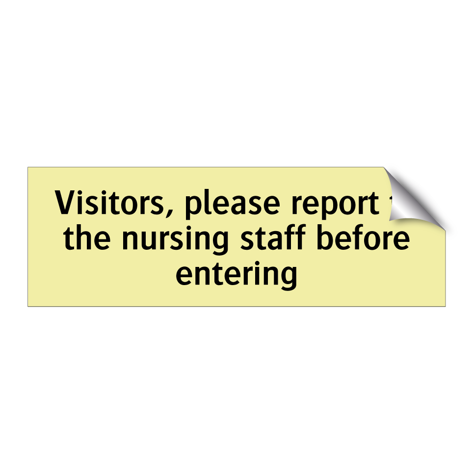 Visitors, please report to the nursing staff before entering
