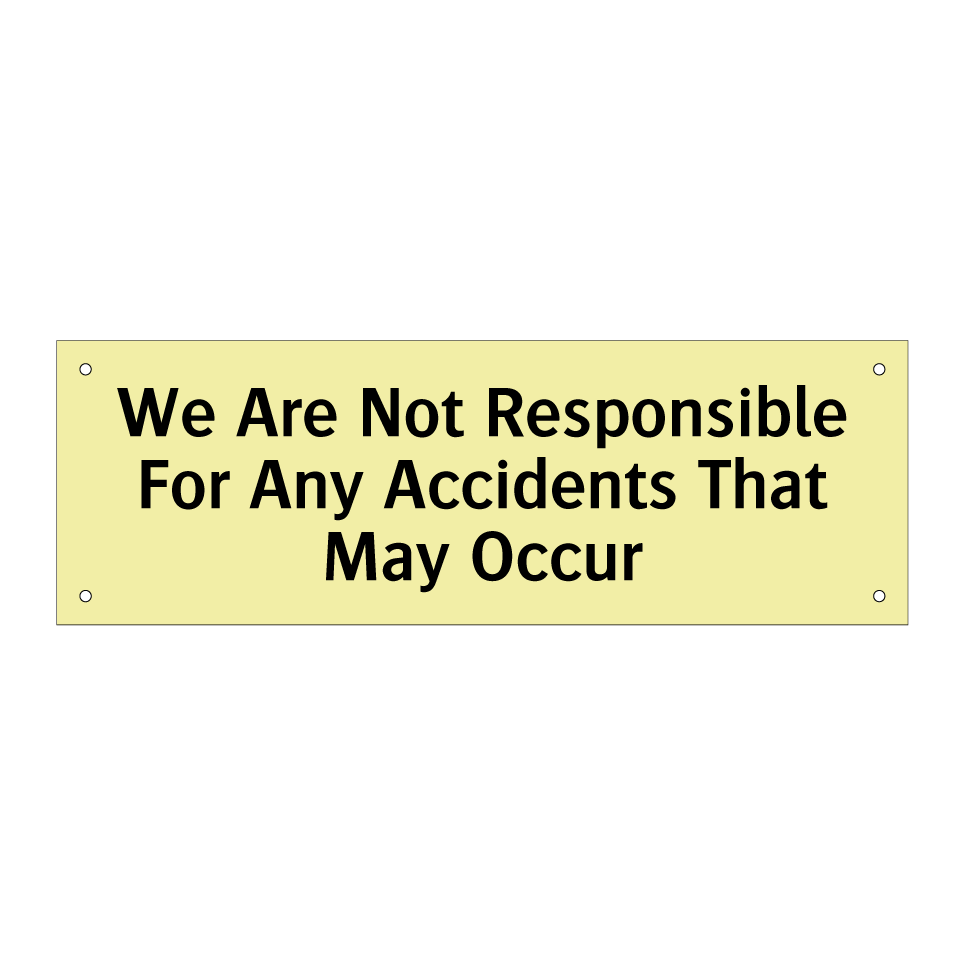 We Are Not Responsible For Any Accidents That May Occur