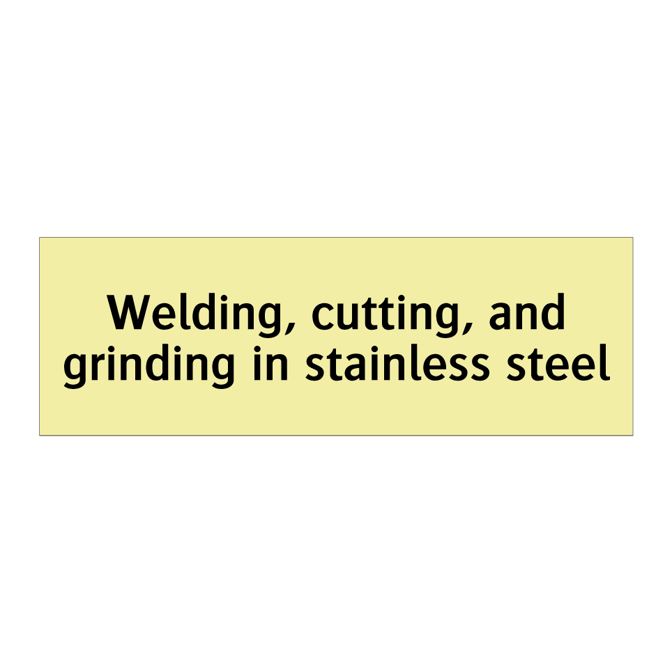 Welding, cutting, and grinding in stainless steel