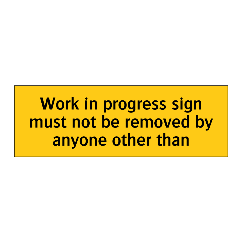 Work in progress sign must not be removed by anyone other than