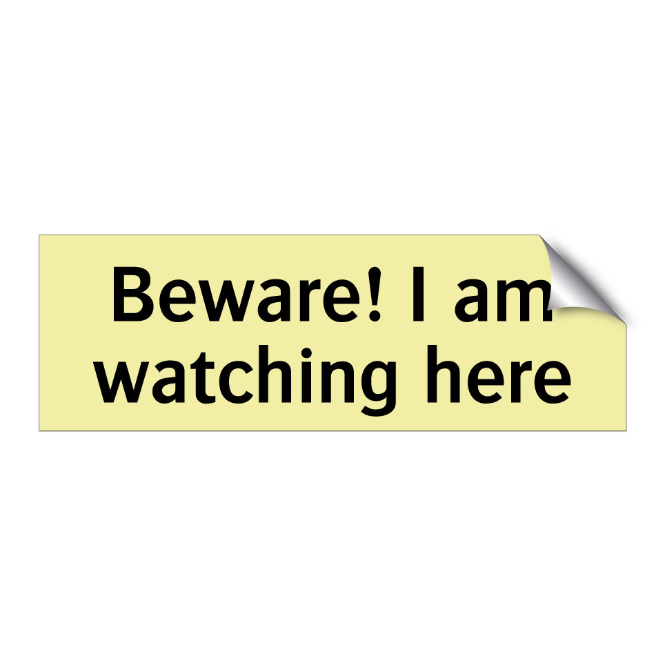 Beware! I am watching here