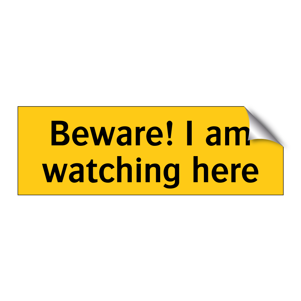 Beware! I am watching here