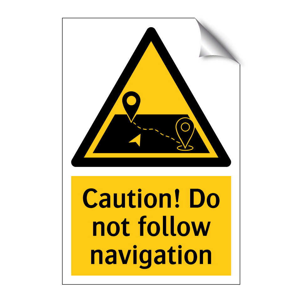 Caution! Do not follow navigation