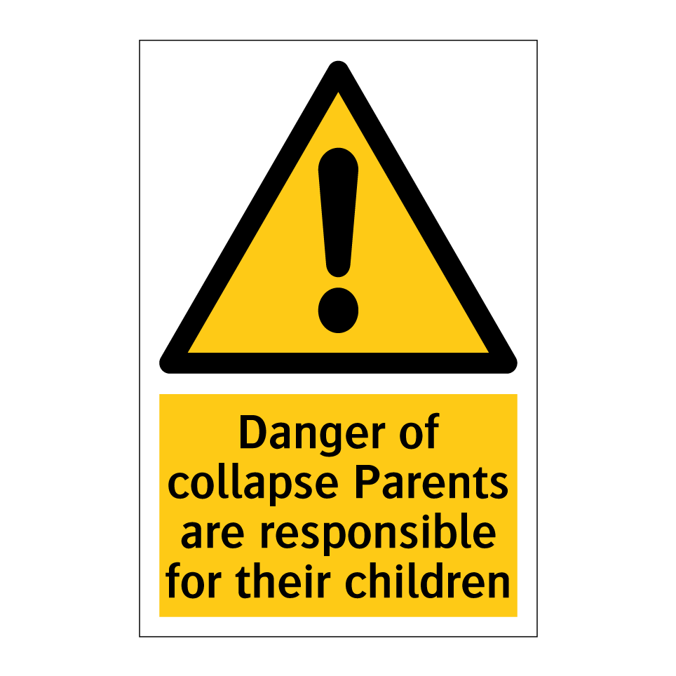 Danger of collapse Parents are responsible for their children