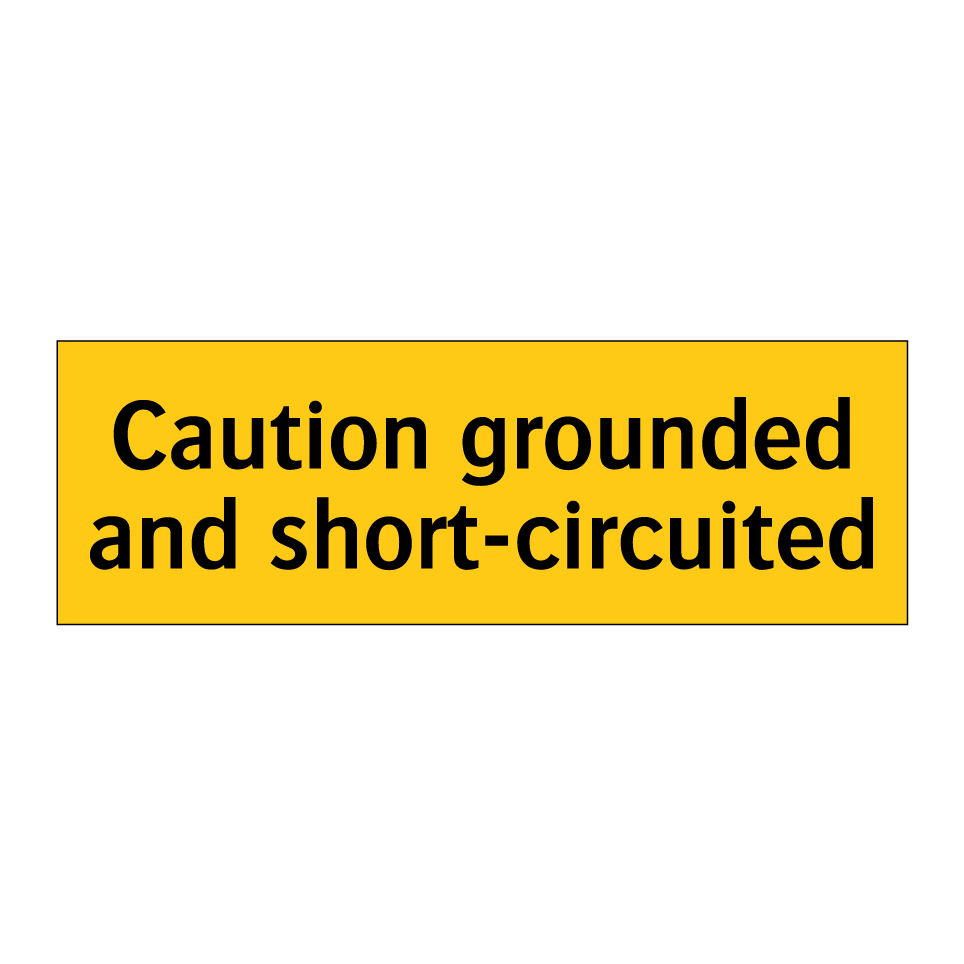 Caution grounded and short-circuited