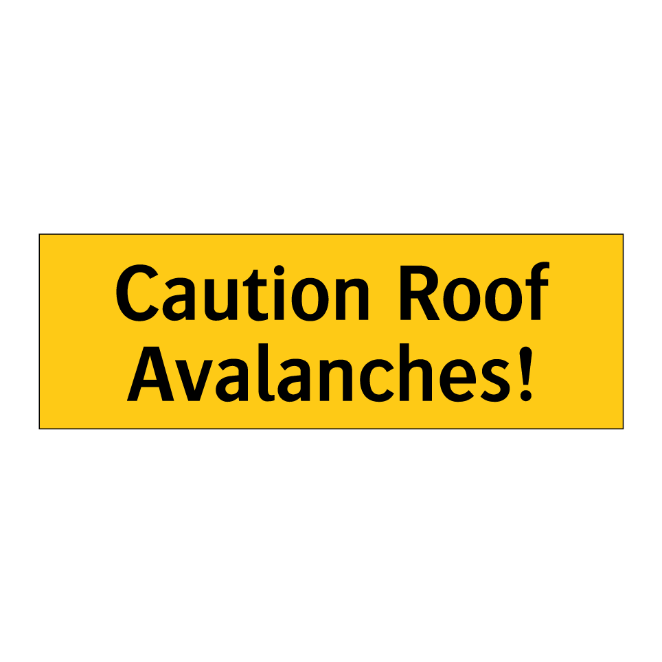 Caution Roof Avalanches!