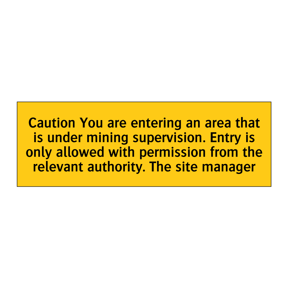 Caution You are entering an area that is under mining supervision. Entry is only allowed with permission from the relevant authority. The site manager