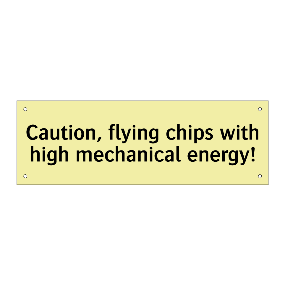 Caution, flying chips with high mechanical energy!