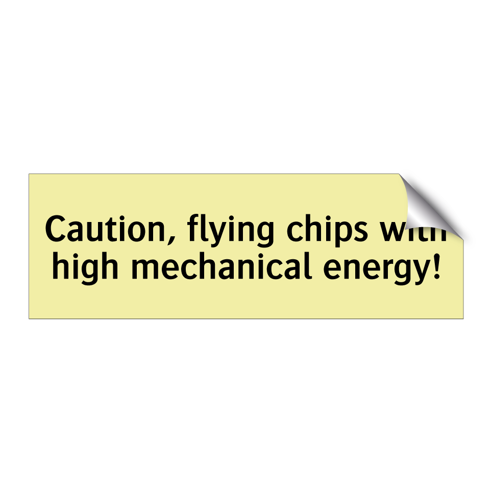 Caution, flying chips with high mechanical energy!