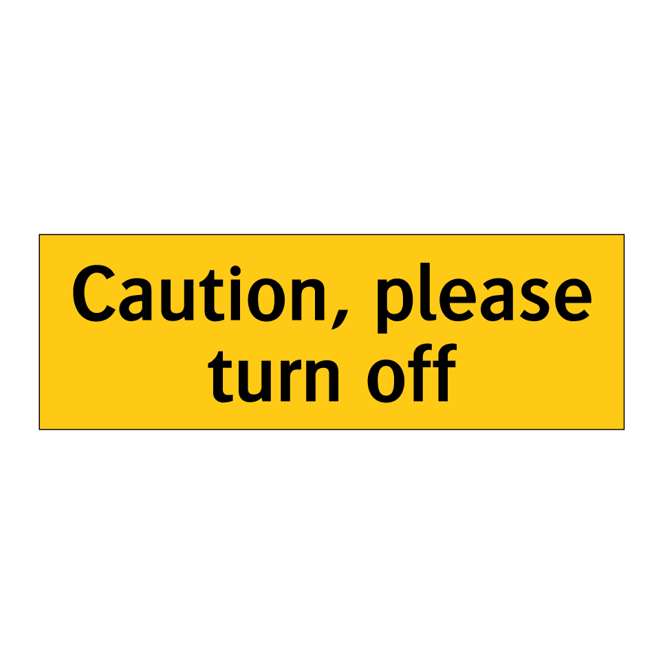 Caution, please turn off