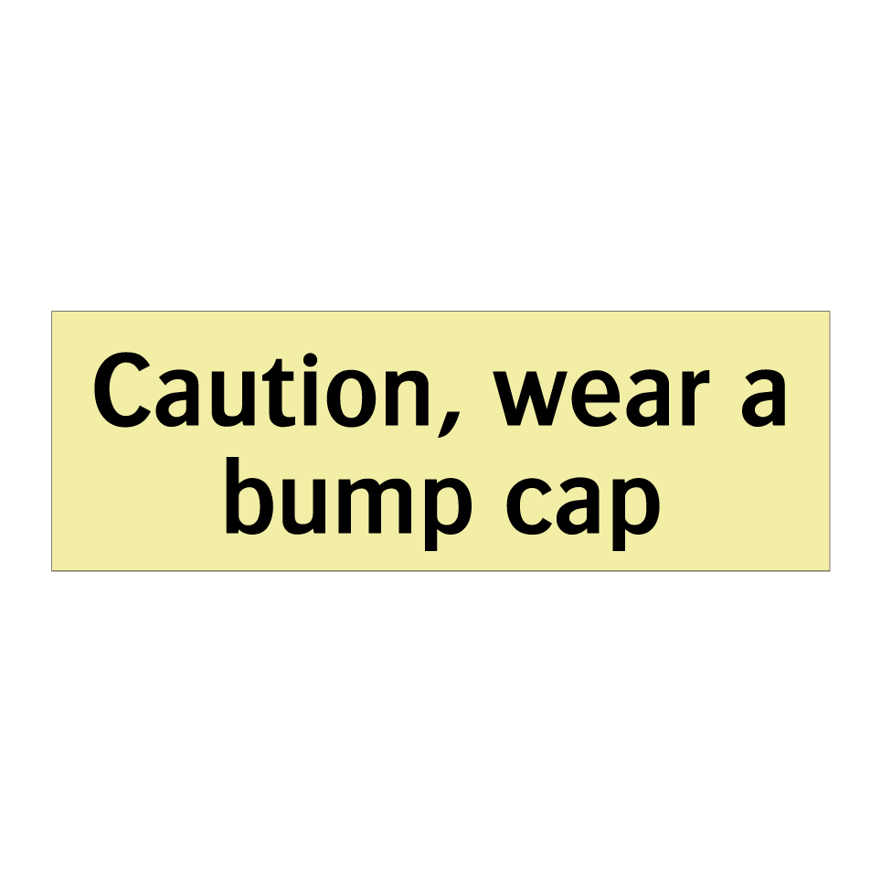 Caution, wear a bump cap
