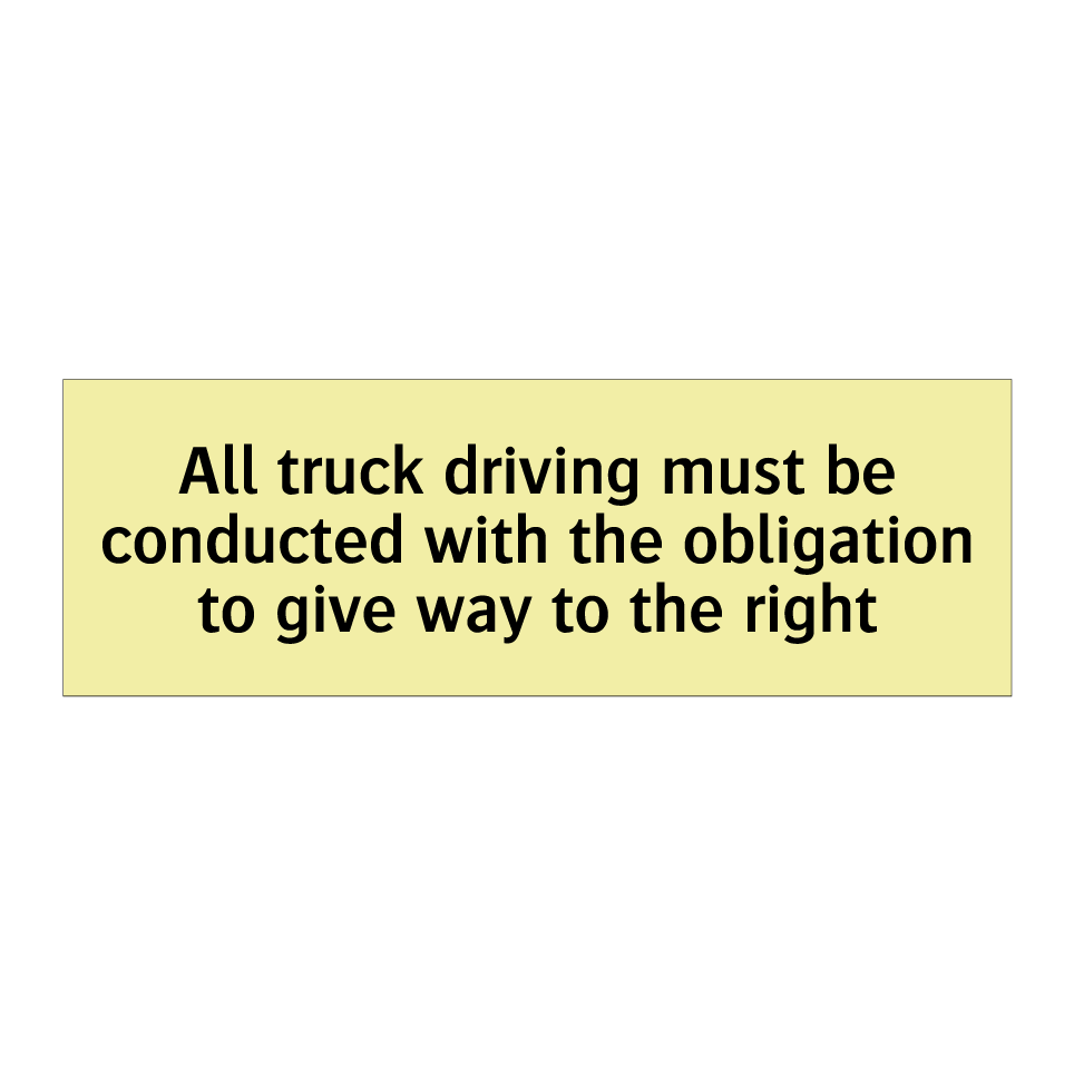 All truck driving must be conducted with the obligation to give way to the right