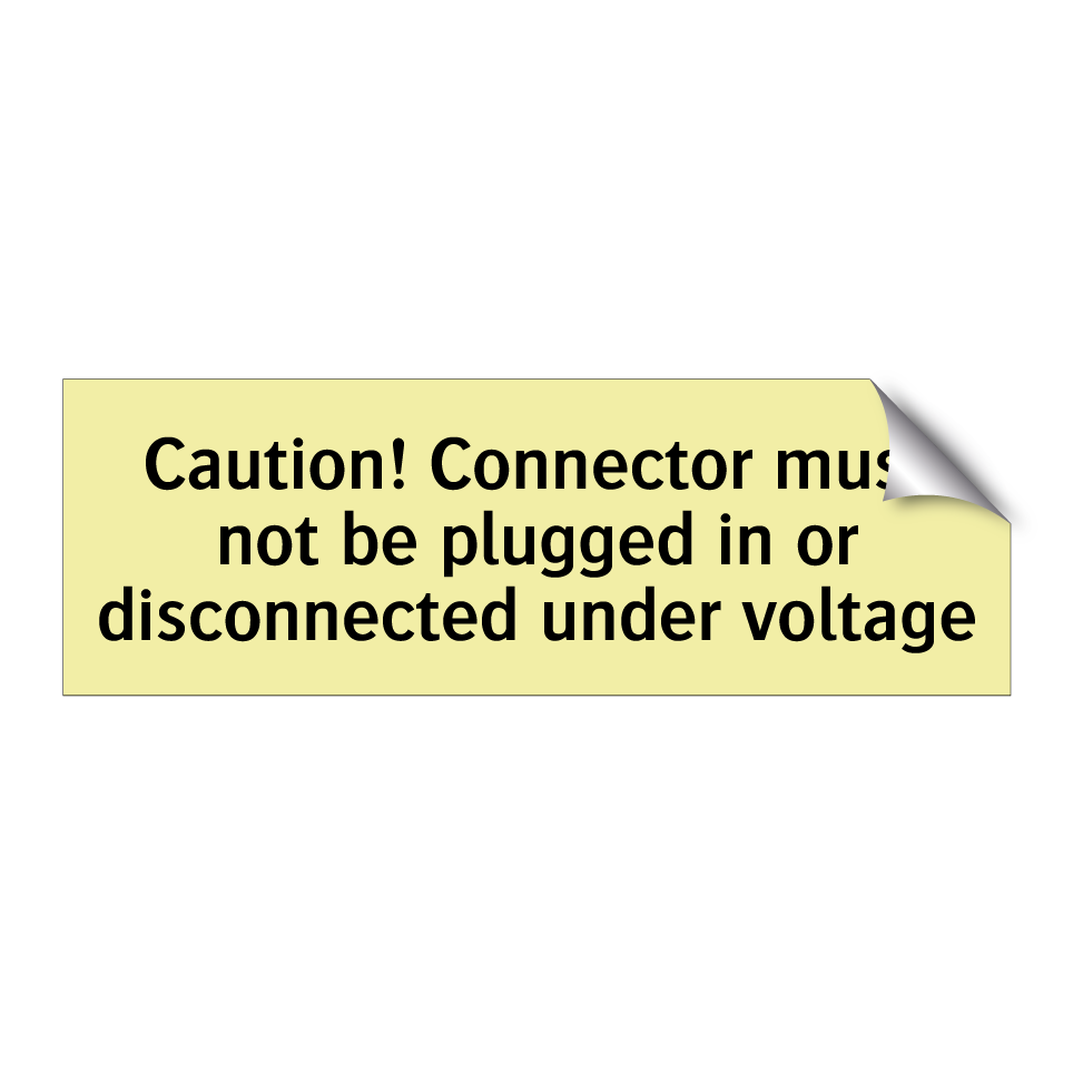 Caution! Connector must not be plugged in or disconnected under voltage