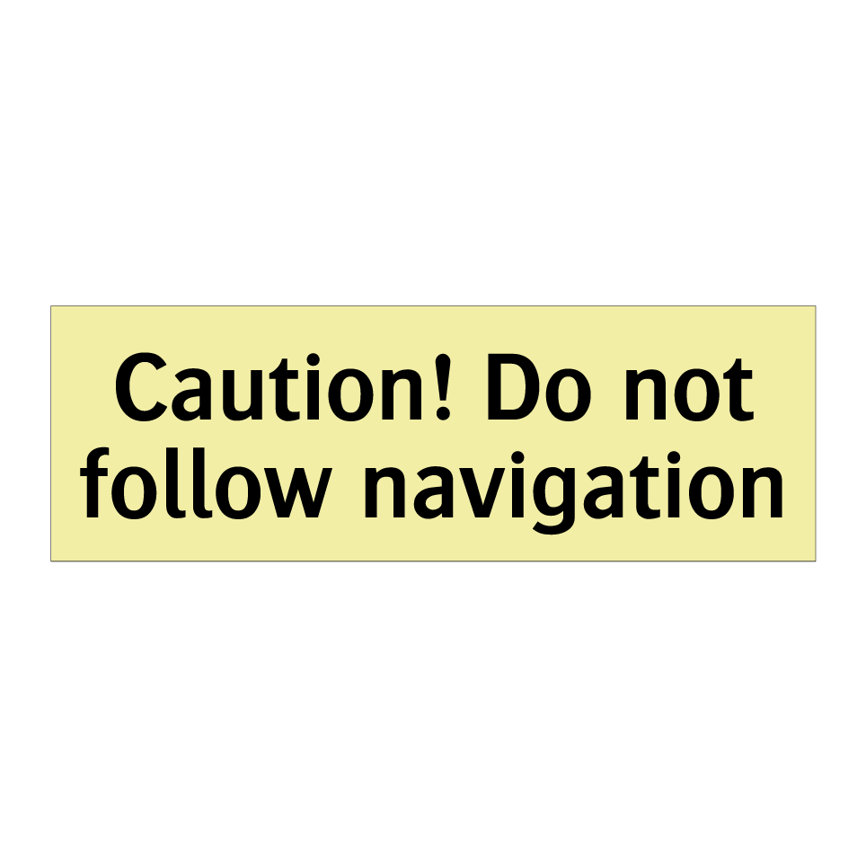 Caution! Do not follow navigation