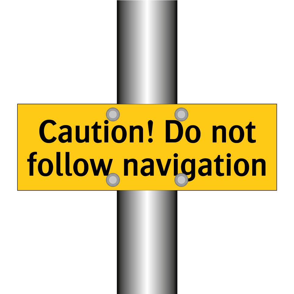 Caution! Do not follow navigation