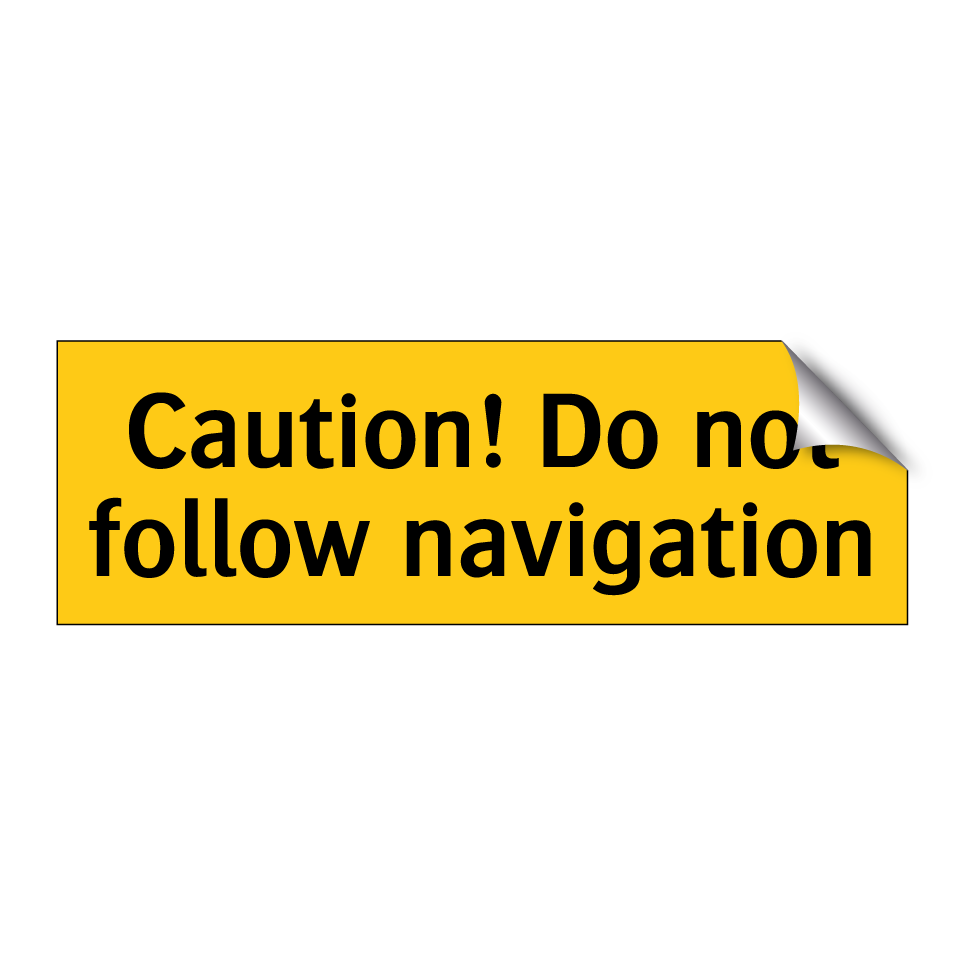 Caution! Do not follow navigation