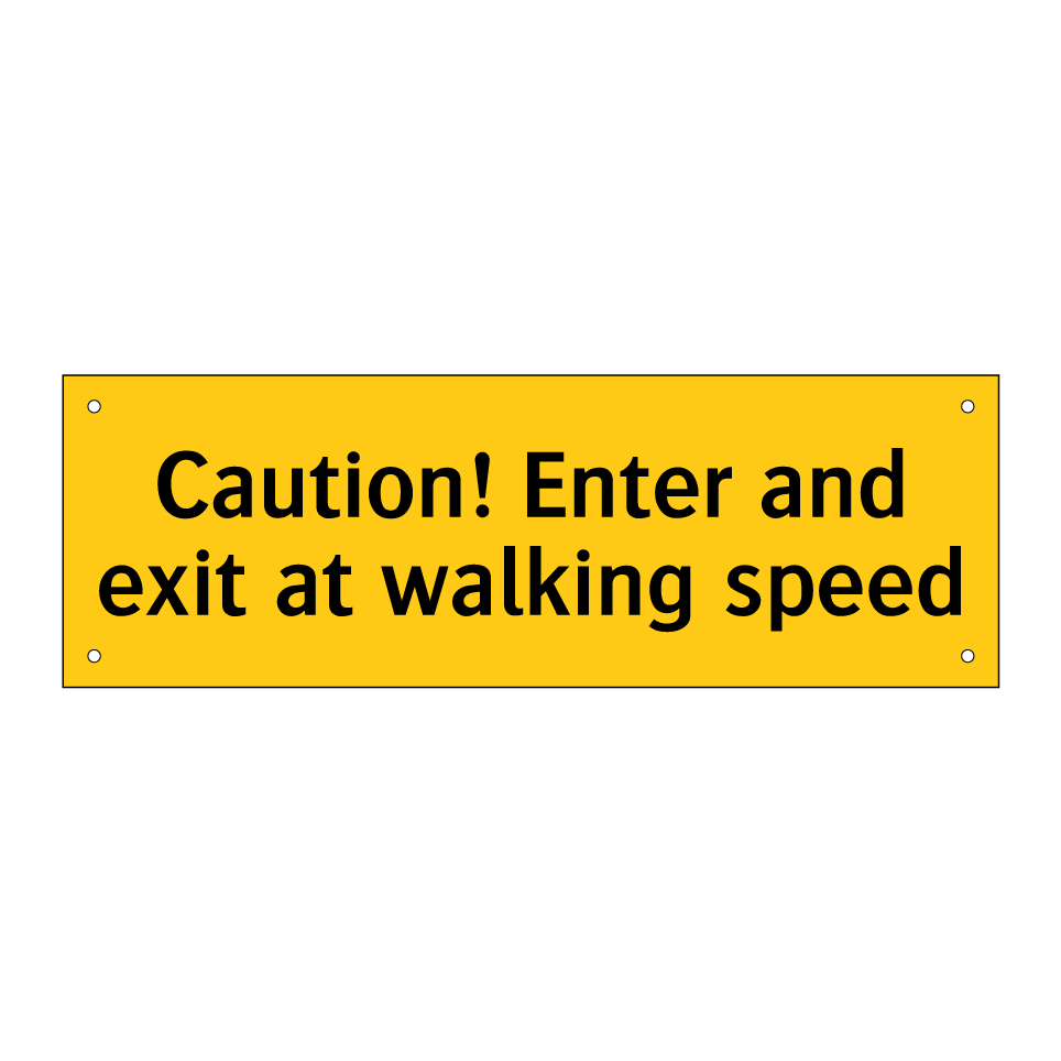 Caution! Enter and exit at walking speed