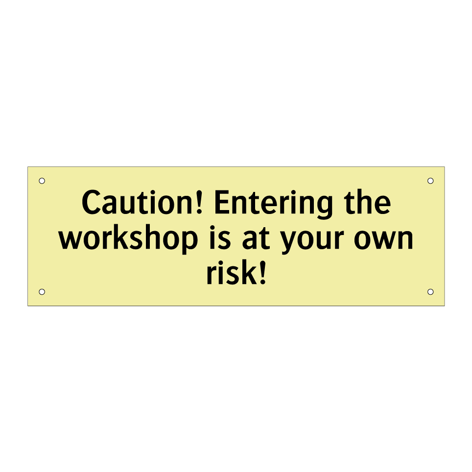 Caution! Entering the workshop is at your own risk!