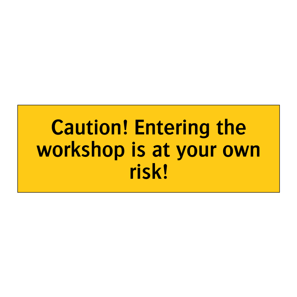 Caution! Entering the workshop is at your own risk!