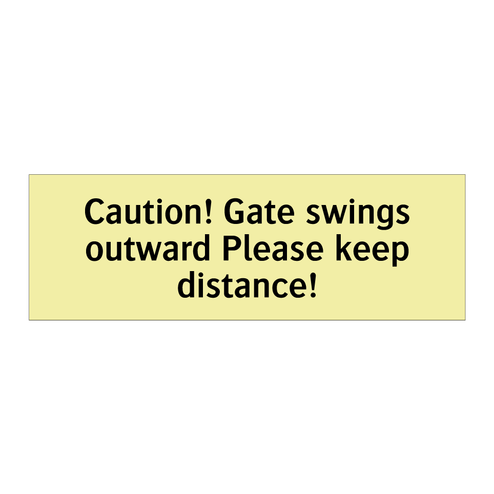 Caution! Gate swings outward Please keep distance!