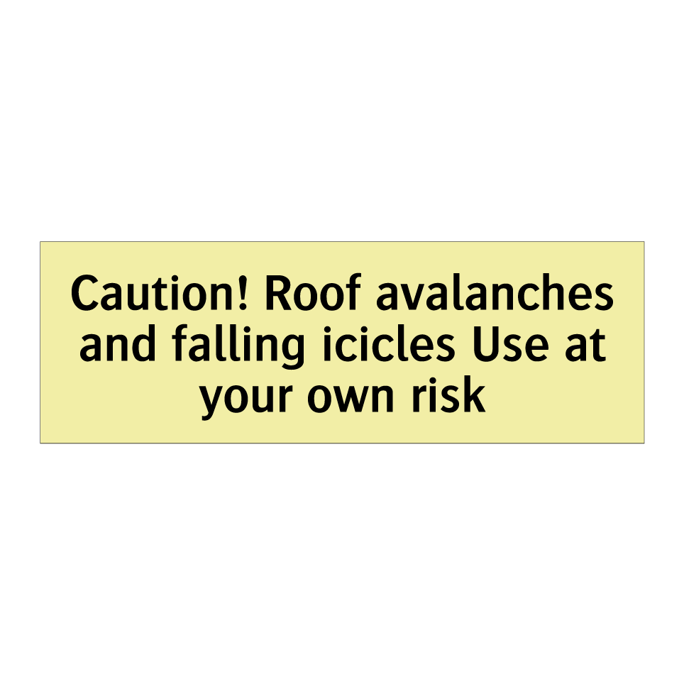 Caution! Roof avalanches and falling icicles Use at your own risk