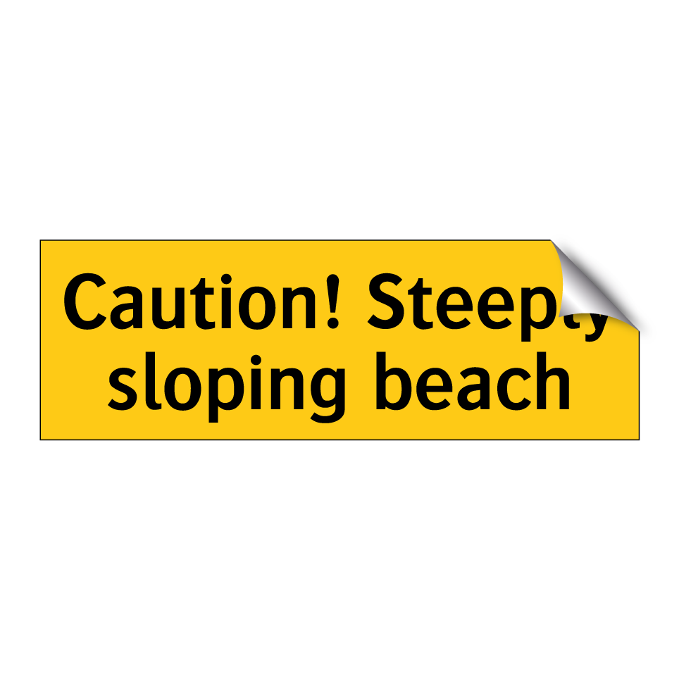 Caution! Steeply sloping beach