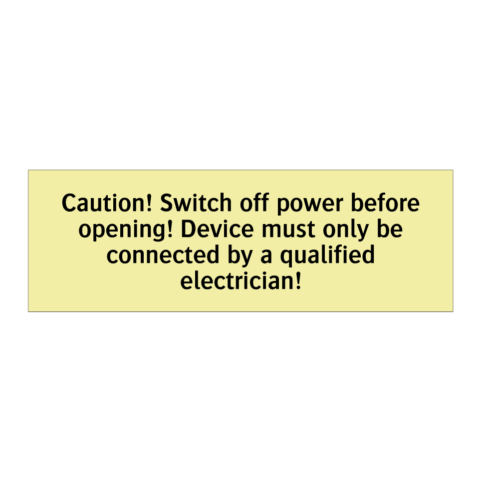 Caution! Switch off power before opening! Device must only be connected by a qualified electrician!