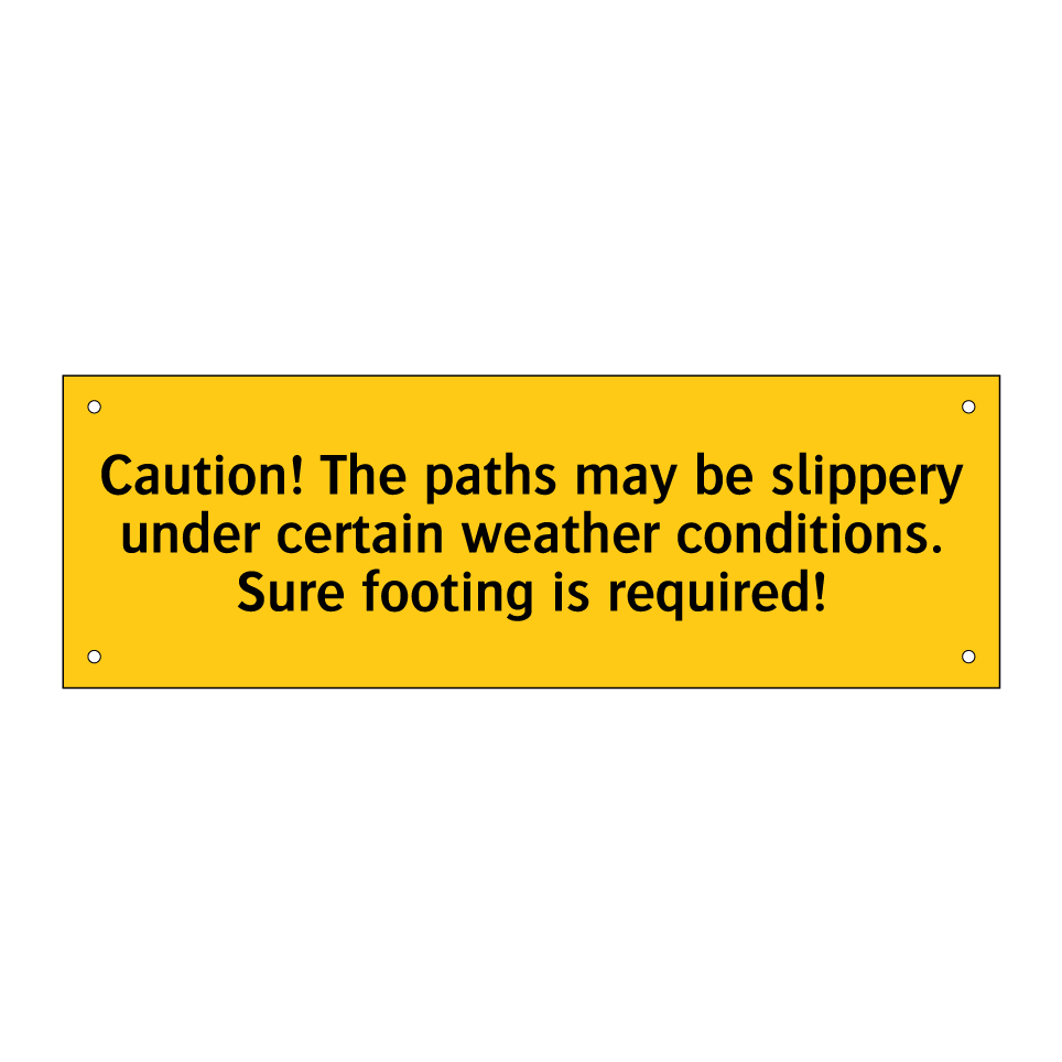 Caution! The paths may be slippery under certain weather conditions. Sure footing is required!
