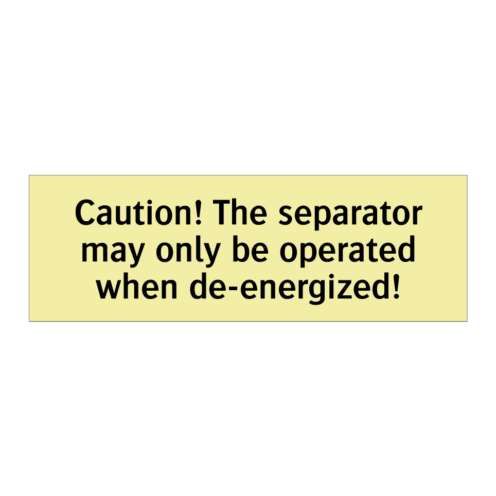 Caution! The separator may only be operated when de-energized!