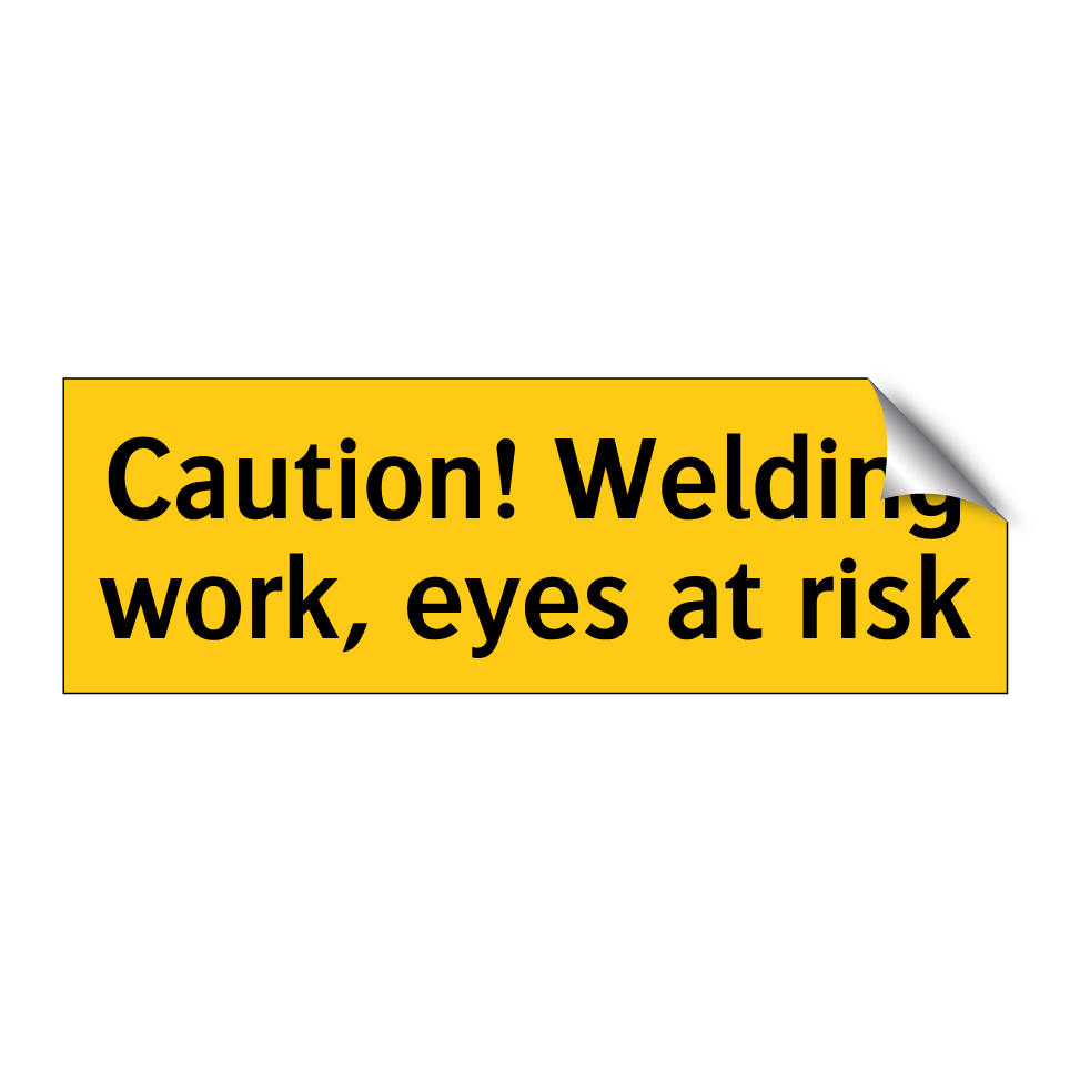 Caution! Welding work, eyes at risk