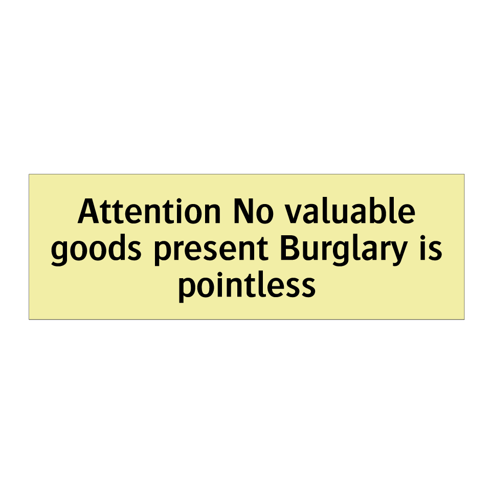 Attention No valuable goods present Burglary is pointless