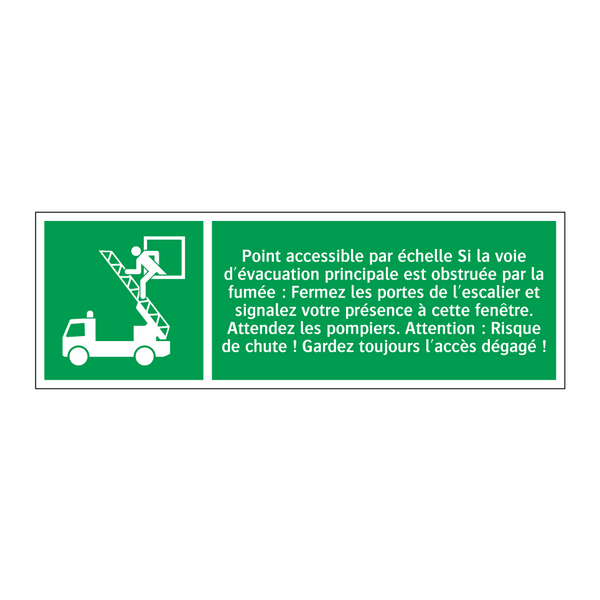 Point accessible par échelle Si la voie d'évacuation principale est obstruée par la fumée : Fermez les portes de l'escalier et signalez votre présence à cette fenêtre. Attendez les pompiers. Attention : Risque de chute ! Gardez toujours l'accès dégagé !