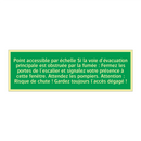 Point accessible par échelle Si la voie d'évacuation principale est obstruée par la fumée : Fermez les portes de l'escalier et signalez votre présence à cette fenêtre. Attendez les pompiers. Attention : Risque de chute ! Gardez toujours l'accès dégagé !