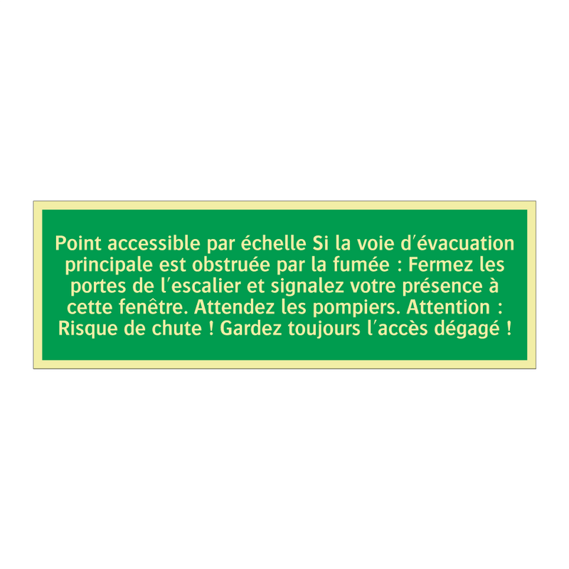Point accessible par échelle Si la voie d'évacuation principale est obstruée par la fumée : Fermez les portes de l'escalier et signalez votre présence à cette fenêtre. Attendez les pompiers. Attention : Risque de chute ! Gardez toujours l'accès dégagé !