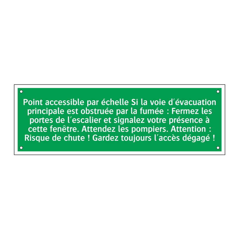 Point accessible par échelle Si la voie d'évacuation principale est obstruée par la fumée : Fermez les portes de l'escalier et signalez votre présence à cette fenêtre. Attendez les pompiers. Attention : Risque de chute ! Gardez toujours l'accès dégagé !