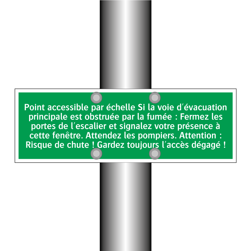 Point accessible par échelle Si la voie d'évacuation principale est obstruée par la fumée : Fermez les portes de l'escalier et signalez votre présence à cette fenêtre. Attendez les pompiers. Attention : Risque de chute ! Gardez toujours l'accès dégagé !