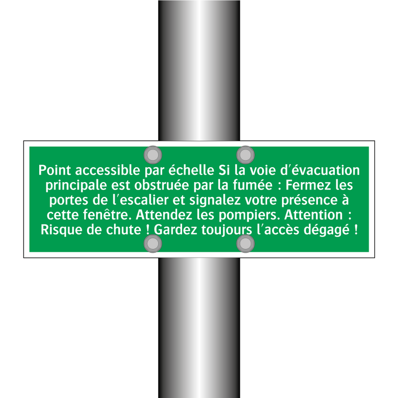 Point accessible par échelle Si la voie d'évacuation principale est obstruée par la fumée : Fermez les portes de l'escalier et signalez votre présence à cette fenêtre. Attendez les pompiers. Attention : Risque de chute ! Gardez toujours l'accès dégagé !