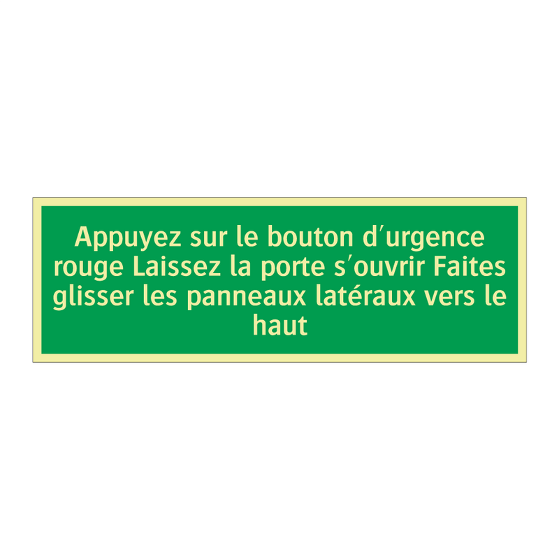 Appuyez sur le bouton d'urgence rouge Laissez la porte s'ouvrir Faites glisser les panneaux latéraux vers le haut