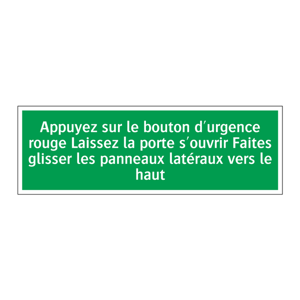 Appuyez sur le bouton d'urgence rouge Laissez la porte s'ouvrir Faites glisser les panneaux latéraux vers le haut