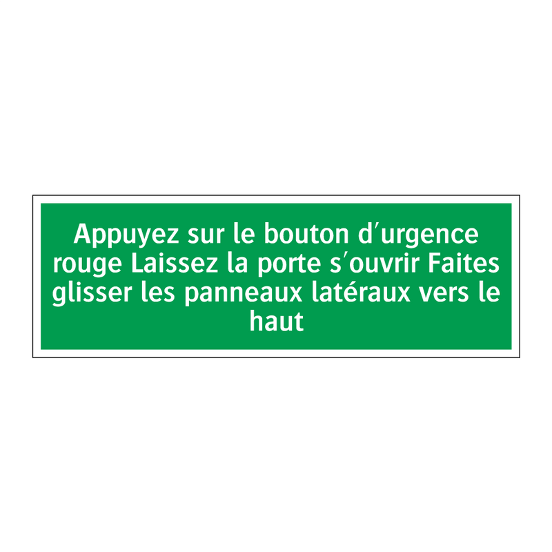 Appuyez sur le bouton d'urgence rouge Laissez la porte s'ouvrir Faites glisser les panneaux latéraux vers le haut