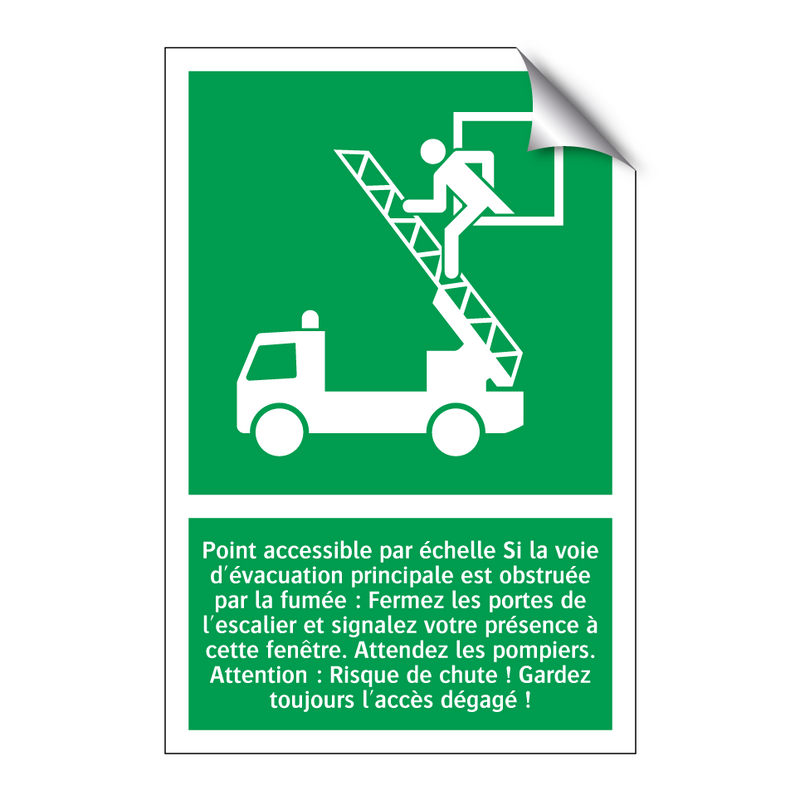 Point accessible par échelle Si la voie d'évacuation principale est obstruée par la fumée : Fermez les portes de l'escalier et signalez votre présence à cette fenêtre. Attendez les pompiers. Attention : Risque de chute ! Gardez toujours l'accès dégagé !