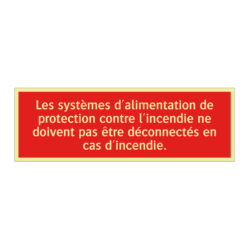 Les systèmes d'alimentation de protection contre l'incendie ne doivent pas être déconnectés en cas d'incendie.