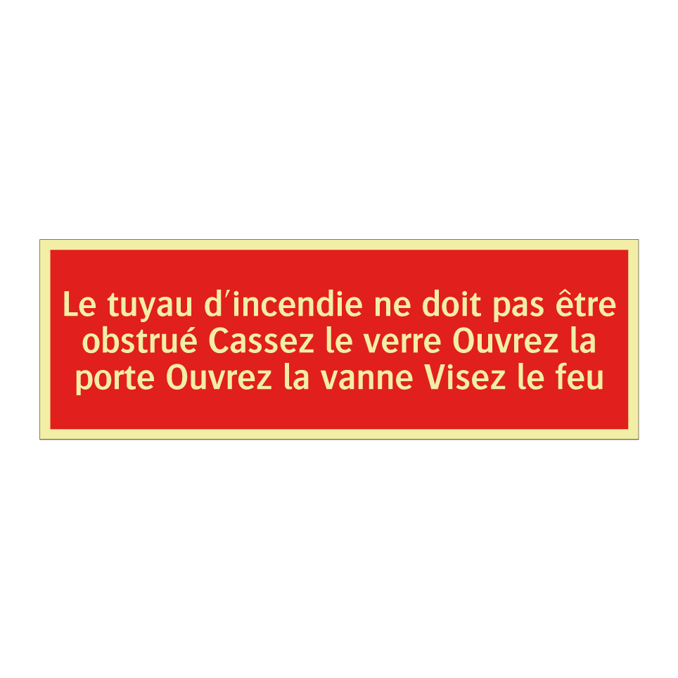 Le tuyau d'incendie ne doit pas être obstrué Cassez le verre Ouvrez la porte Ouvrez la vanne Visez le feu