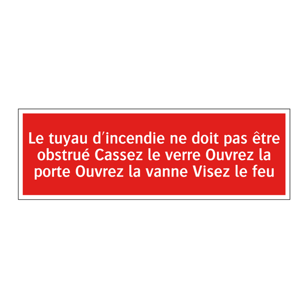 Le tuyau d'incendie ne doit pas être obstrué Cassez le verre Ouvrez la porte Ouvrez la vanne Visez le feu